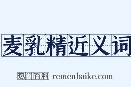 麦乳精近义词是什么意思的图片